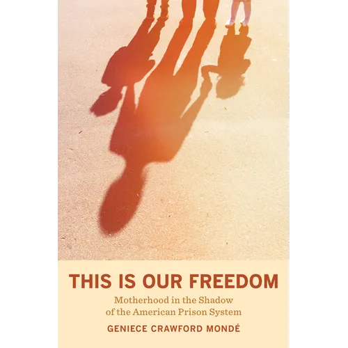 This Is Our Freedom: Motherhood in the Shadow of the American Prison System