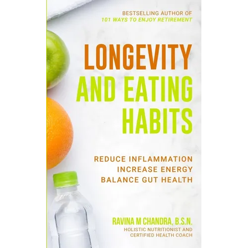 Longevity and Eating Habits: A Simple Blueprint to Reduce Inflammation, Increase Energy and Balance Gut Health So You Can Age Well and Live Vibrantly