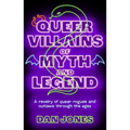 Queer Villains of Myth and Legend: A Revelry of Queer Rogues and Outlaws Through the Ages
