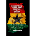 Corruption, Class, and Politics in Ghana