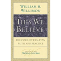 This We Believe: The Core of Wesleyan Faith and Practice