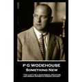 P G Wodehouse - Something New: ''You can't be a successful Dictator and design women's underclothing''