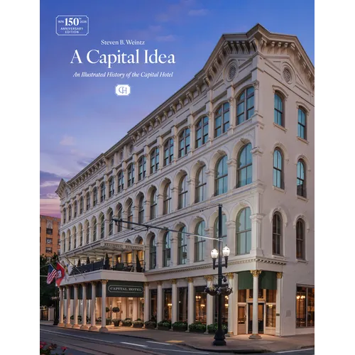 A Capital Idea: An Illustrated History of the Capital Hotel - Hardcover