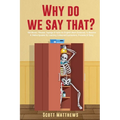 Why Do We Say That? - 404 Idioms, Phrases, Sayings & Facts! An English Idiom Dictionary To Become A Native Speaker By Learning Colloquial Expressions,
