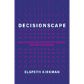 Decisionscape: How Thinking Like an Artist Can Improve Our Decision-Making