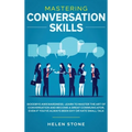 Mastering Conversation Skills: Goodbye Awkwardness. Learn to Master the Art of Conversation and Become A Great Communicator, Even if You've Always Bee