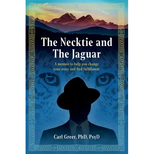 The Necktie and the Jaguar: A memoir to help you change your story and find fulfillment