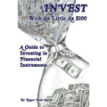 Invest With As Little As $100: A guide to investing in financial instruments