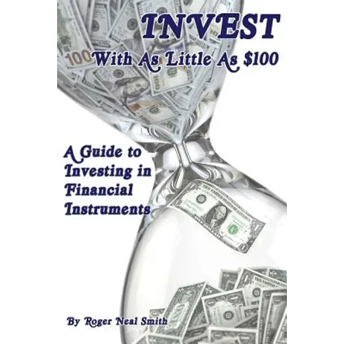 Invest With As Little As $100: A guide to investing in financial instruments