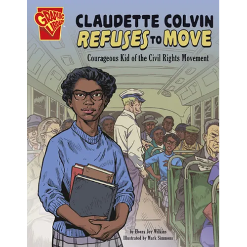 Claudette Colvin Refuses to Move: Courageous Kid of the Civil Rights Movement