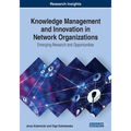 Knowledge Management and Innovation in Network Organizations: Emerging Research and Opportunities