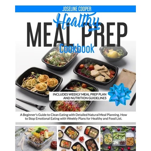 Healthy Meal Prep Cookbook: A Beginner's Guide to Clean Eating with Detailed Natural Meal Planning. How to Stop Emotional Eating with Weekly Plans