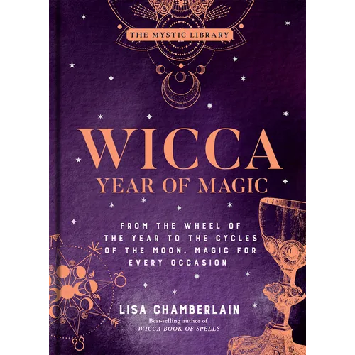 Wicca Year of Magic: From the Wheel of the Year to the Cycles of the Moon, Magic for Every Occasion