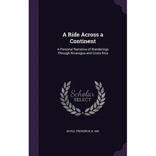 A Ride Across a Continent: A Personal Narrative of Wanderings Through Nicaragua and Costa Rica