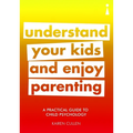 A Practical Guide to Child Psychology: Understand Your Kids and Enjoy Parenting