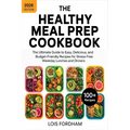 The Healthy Meal Prep Cookbook: The Ultimate Guide to Easy, Delicious, and Budget-Friendly Recipes for Stress-Free Weekday Lunches and Dinners