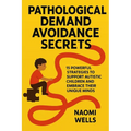 Pathological Demand Avoidance Secrets: 15 Powerful Strategies to Support Autistic Children and Embrace Their Unique Minds