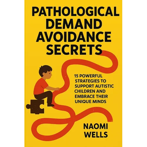Pathological Demand Avoidance Secrets: 15 Powerful Strategies to Support Autistic Children and Embrace Their Unique Minds