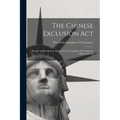 The Chinese Exclusion Act: Report and Resolutions Adopted by the Chamber Of Commerce Of the State Of