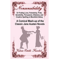 Nonsensibility Or Finding Love, Freindship, Pride, Sensibility, Persuasion, Dilemma, and Creative Spelling in Mansfield Abbey: A Comical Mash-up of th