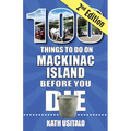 100 Things to Do on Mackinac Island Before You Die, Second Edition