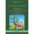La Próstata Saludable: Previene y cura Cáncer de próstata, Hiperplasia Benigna de la Próstata y Prostatitis con Hierbas Naturales