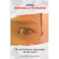 ¡Hijo, perdona a tu padre!: El sufrimiento silenciado de los hijos