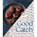 Good Catch: A Guide to Sustainable Fish and Seafood with Recipes from the World's Oceans - A Cookbook