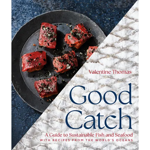 Good Catch: A Guide to Sustainable Fish and Seafood with Recipes from the World's Oceans - A Cookbook