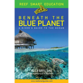 Reef Smart Guides Beneath the Blue Planet: A Diver's Guide to the Ocean and Its Conservation (Gift for Scuba Divers, Snorkelers, and Travelers)