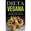 Dieta Vegana: Un tuffo nella salute (Deliziose ricette per essere sani e in forma)