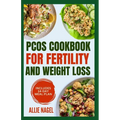 PCOS Cookbook for Fertility and Weight Loss: Gluten-Free, High Fiber Anti-Inflammatory Diet Recipes and Meal Prep to Manage Insulin Resistance for Beg