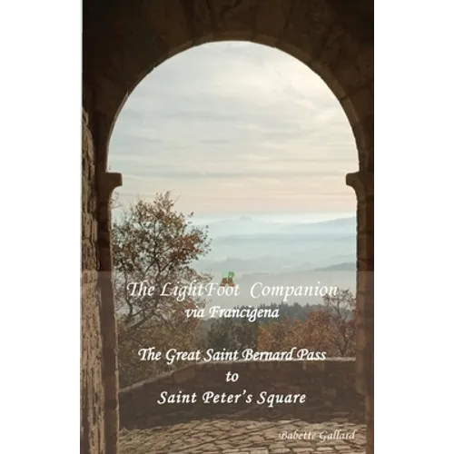The LightFoot Companion to the via Francigena Italy: Great Saint Bernard Pass to St Peter's Square, Rome