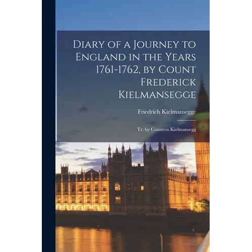 Diary of a Journey to England in the Years 1761-1762, by Count Frederick Kielmansegge; Tr. by Countess Kielmansegg