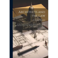 Architects and the Law: A Collection of Cases Tried in the English, Canadian, French and American Courts of law, Relating to the Every-day Pra
