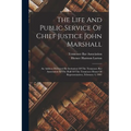 The Life And Public Service Of Chief Justice John Marshall: An Address Delivered By Invitation Of The Tennessee Bar Association In The Hall Of The Ten