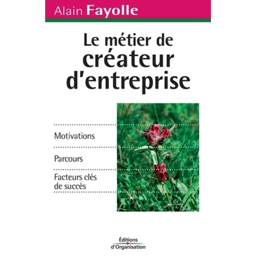Le métier de créateur d'entreprise: Motivations. Parcours. Facteurs clés de succès