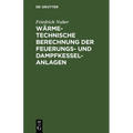 Wärmetechnische Berechnung Der Feuerungs- Und Dampfkessel-Anlagen: Taschenbuch Mit Den Wichtigsten Grundlagen, Formeln, Erfahrungswerten Und Erläuteru