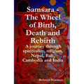 Samsara - The Wheel of Birth, Death and Rebirth: A journey through spirituality, religion, Nepal, Bali, Cambodia and India