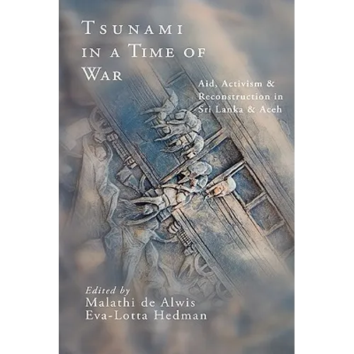 Tsunami in a Time of War: Aid, Activism and Reconstruction in Sri Lanka and Aceh