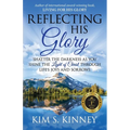 Reflecting His Glory: Shatter the Darkness as you Shine the Light of Christ through Life's Joys and Sorrows