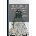 Remonstrance Against Romish Corruptions in the Church: Addressed to the People and Parliament of England in 1395, 18 Ric. II., Now for the First Time