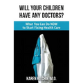 Will Your Children Have Any Doctors?: What You Can Do NOW to Start Fixing Health Care