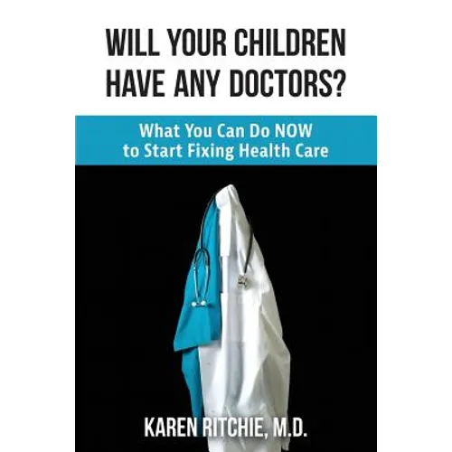 Will Your Children Have Any Doctors?: What You Can Do NOW to Start Fixing Health Care