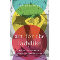Art for the Ladylike: An Autobiography through Other Lives