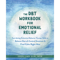 The Dbt Workbook for Emotional Relief: Fast-Acting Dialectical Behavior Therapy Skills to Balance Out-Of-Control Emotions and Find Calm Right Now