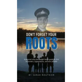 Don't Forget Your ROOTS: A personal story and mental health guide for first responders, organizations, and their families.