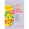 365 Skinny Smoothies: Healthy, Never-Boring Recipes with 52 Weekly Shopping Lists for Stress-Free Weight Loss