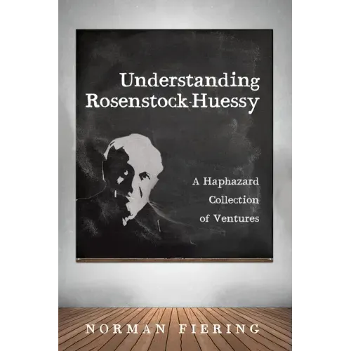 Understanding Rosenstock-Huessy: A Haphazard Collection of Ventures