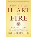 Setting Your Heart on Fire: Seven Invitations to Liberate Your Life